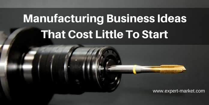 20 New Small Scale Manufacturing Business Ideas With Low